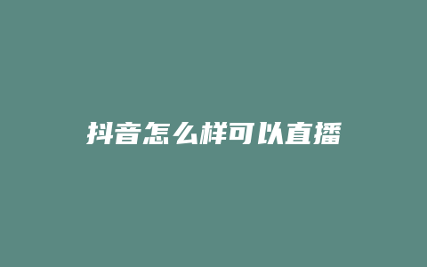 抖音怎么樣可以直播