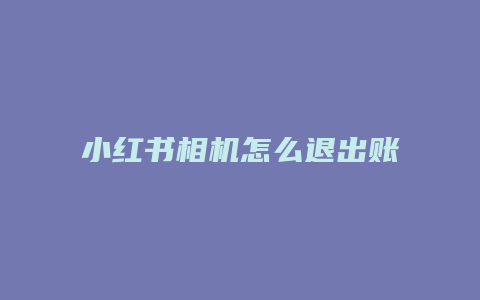 小紅書相機怎么退出賬號