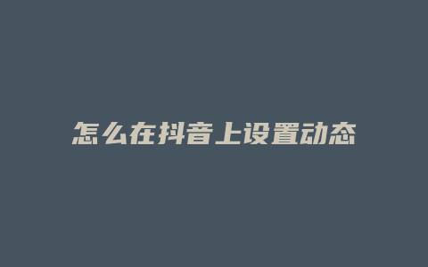 怎么在抖音上設(shè)置動態(tài)壁紙