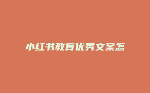 小紅書(shū)教育優(yōu)秀文案怎么寫(xiě)