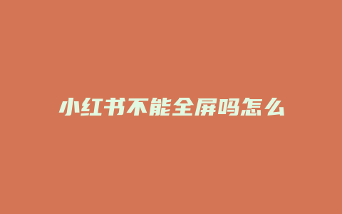 小紅書不能全屏嗎怎么設(shè)置