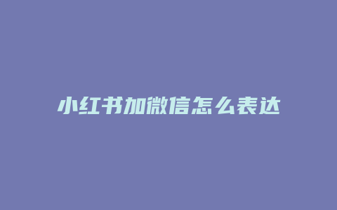 小紅書加微信怎么表達(dá)