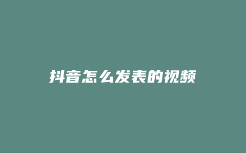 抖音怎么發(fā)表的視頻