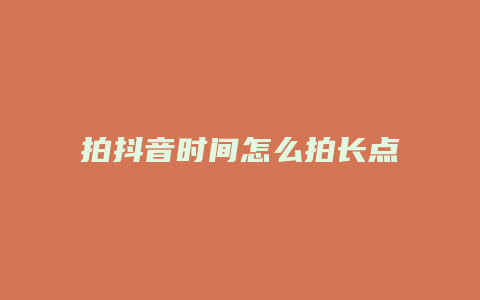 拍抖音時間怎么拍長點