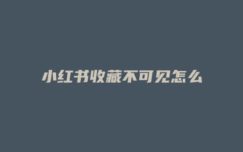 小紅書(shū)收藏不可見(jiàn)怎么破解