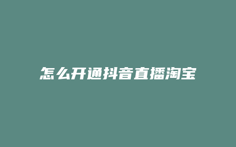 怎么開通抖音直播淘寶賣貨