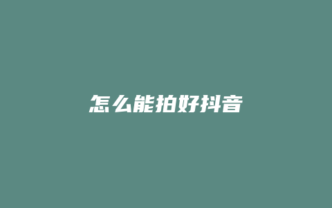 怎么能拍好抖音