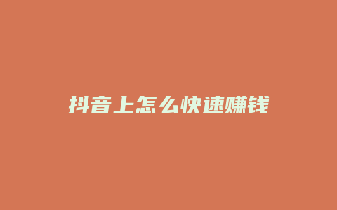 抖音上怎么快速賺錢