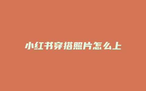 小紅書穿搭照片怎么上傳