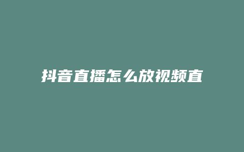 抖音直播怎么放視頻直播