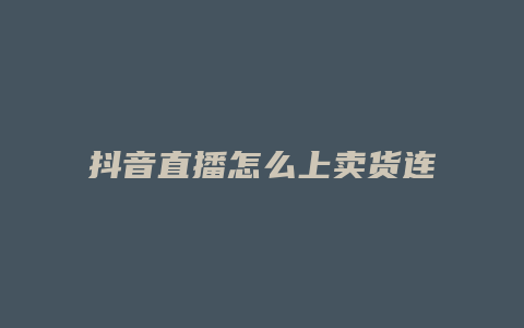 抖音直播怎么上賣貨連接