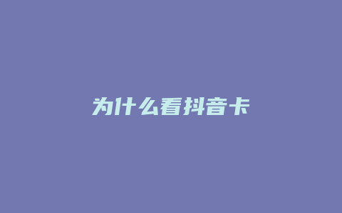 為什么看抖音卡