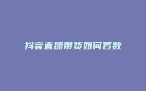 抖音直播帶貨如何看數(shù)據(jù)