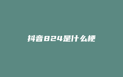 抖音824是什么梗