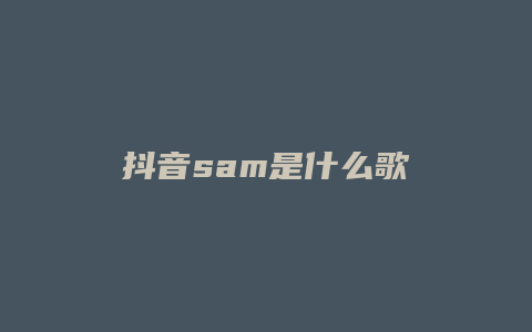 抖音sam是什么歌