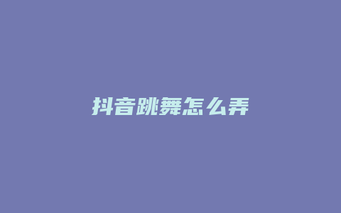 抖音跳舞怎么弄