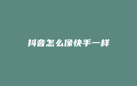 抖音怎么像快手一樣