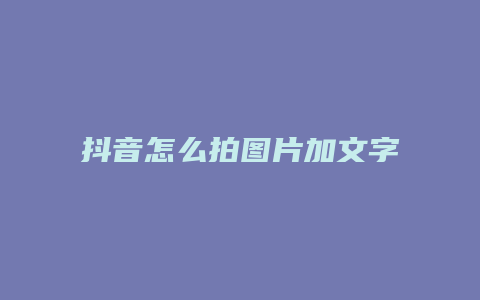 抖音怎么拍圖片加文字