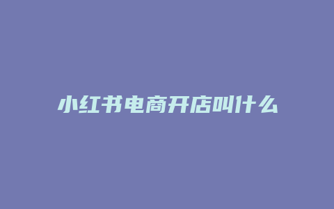 小紅書(shū)電商開(kāi)店叫什么店鋪