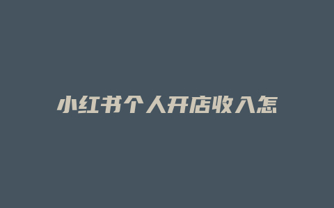 小紅書(shū)個(gè)人開(kāi)店收入怎么算