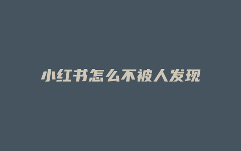 小紅書(shū)怎么不被人發(fā)現(xiàn)評(píng)論