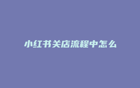 小紅書(shū)關(guān)店流程中怎么重新開(kāi)店