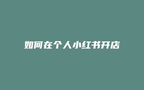 如何在個(gè)人小紅書開店賣貨