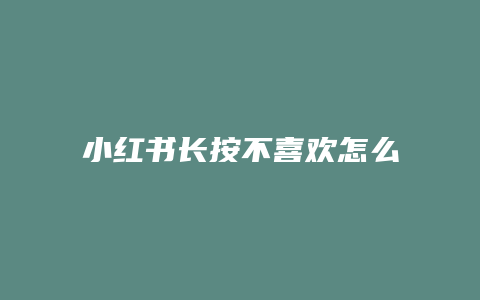 小紅書長(zhǎng)按不喜歡怎么取消