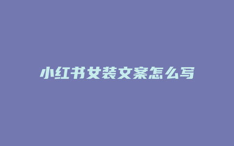 小紅書(shū)女裝文案怎么寫(xiě)好看