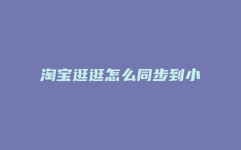 淘寶逛逛怎么同步到小紅書(shū)