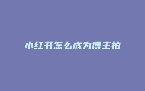 小紅書怎么成為博主拍照