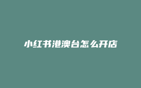 小紅書港澳臺怎么開店不通過