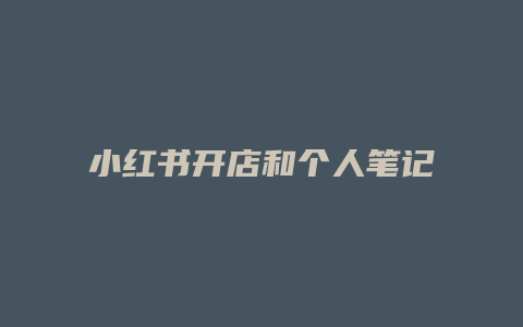 小紅書開店和個(gè)人筆記怎么分開