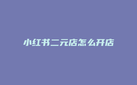 小紅書(shū)二元店怎么開(kāi)店