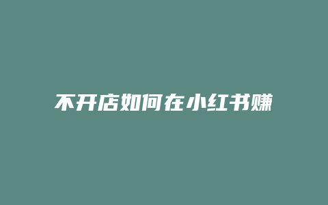 不開店如何在小紅書賺傭金