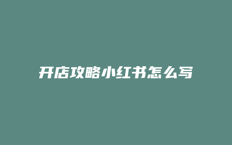 開(kāi)店攻略小紅書(shū)怎么寫(xiě)吸引人